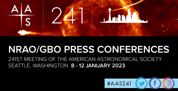 NRAO/GBO Press Conferences at the 241st meeting of the American Astronomical Society in Seattle Washington on January 8 to 12, 2023